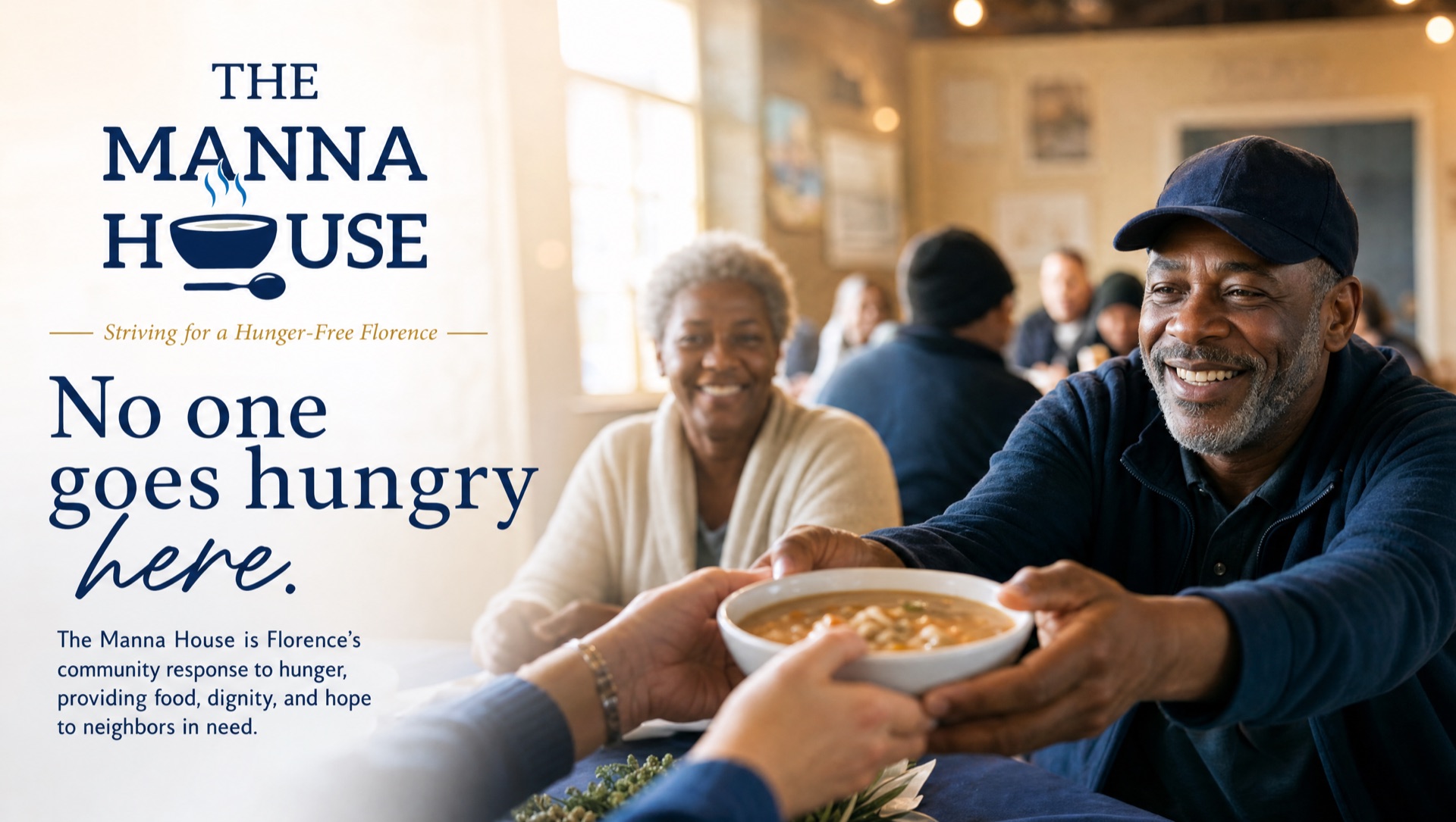 The Manna House, striving for a hunger-free Florence. No one goes hungry here. The Manna House is Florence's community response to hunger, providing food, dignity, and hope to neighbors in need. A volunteer hands a bowl of soup across a table to a smiling neighbor.